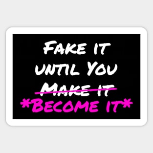 Fake it Until You BECOME IT Sticker